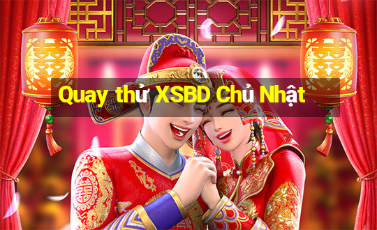 Quay thử XSBD Chủ Nhật