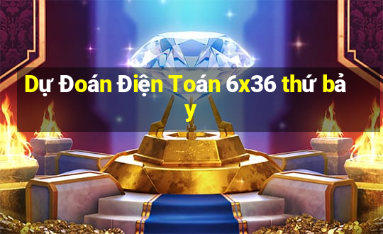 Dự Đoán Điện Toán 6x36 thứ bảy