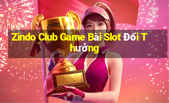 Zindo Club Game Bài Slot Đổi Thưởng