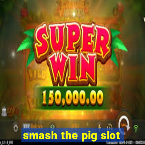 smash the pig slot