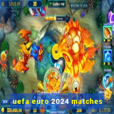 uefa euro 2024 matches