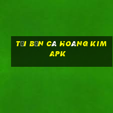 tải bắn cá hoàng kim apk