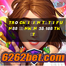 Trò chơi điện tử Tải Fun88 để nhận 38 188 thật