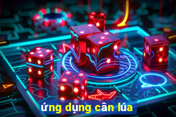 ứng dụng cân lúa