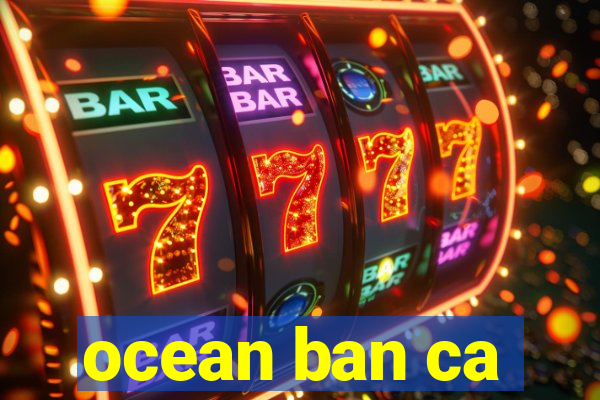 ocean ban ca