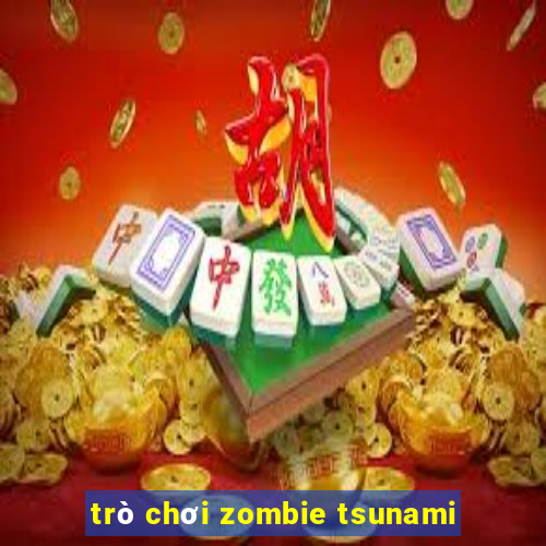 trò chơi zombie tsunami