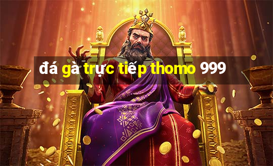 đá gà trực tiếp thomo 999