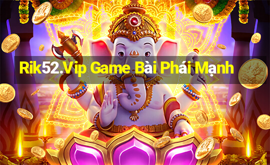 Rik52.Vip Game Bài Phái Mạnh