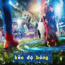 kèo độ bóng hôm nay