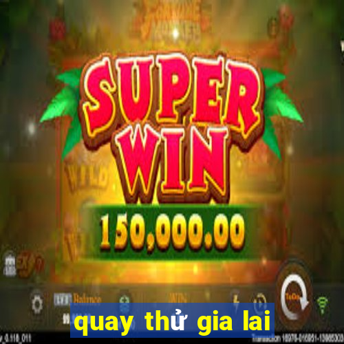 quay thử gia lai