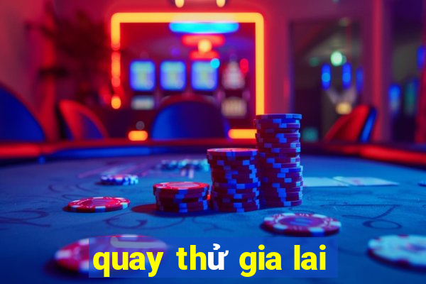 quay thử gia lai