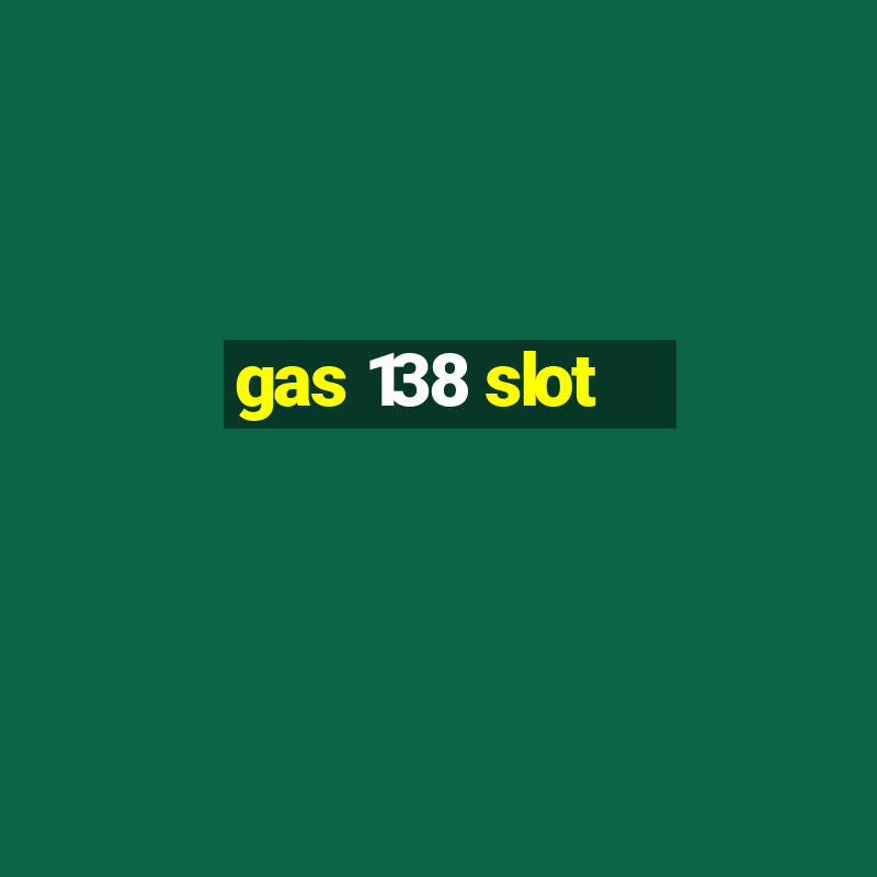 gas 138 slot