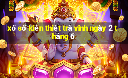 xổ số kiến thiết trà vinh ngày 2 tháng 6