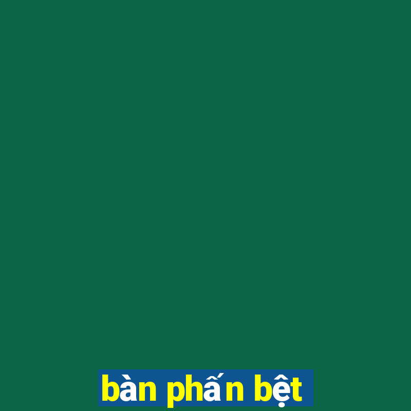 bàn phấn bệt