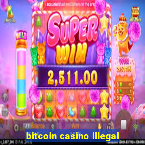 bitcoin casino illegal