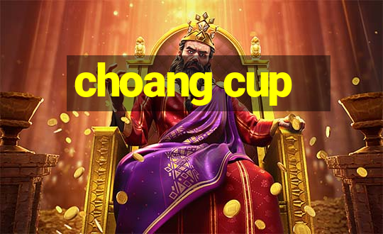 choang cup