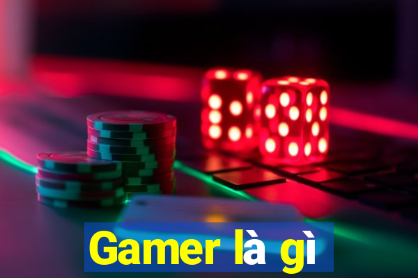 Gamer là gì