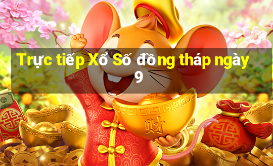 Trực tiếp Xổ Số đồng tháp ngày 9