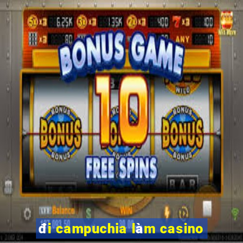 đi campuchia làm casino