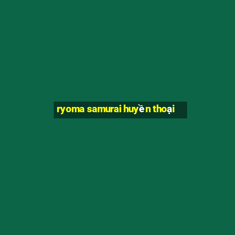 ryoma samurai huyền thoại