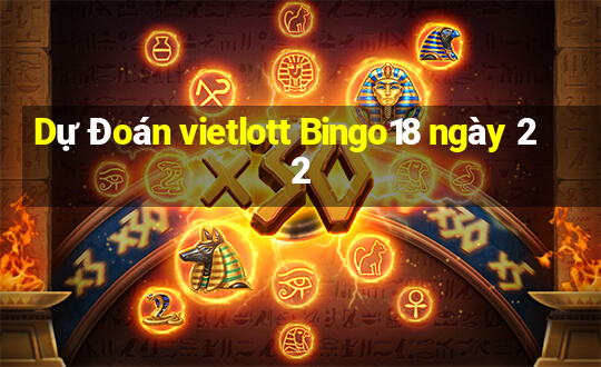 Dự Đoán vietlott Bingo18 ngày 22