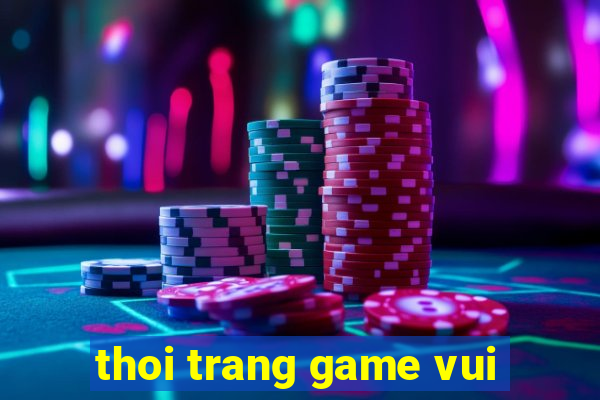 thoi trang game vui