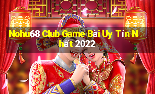 Nohu68 Club Game Bài Uy Tín Nhất 2022