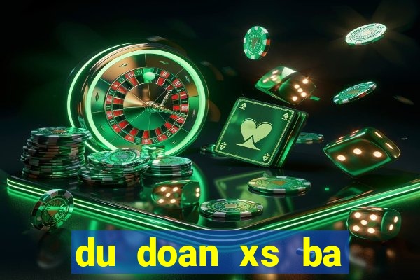 du doan xs ba mien 24h