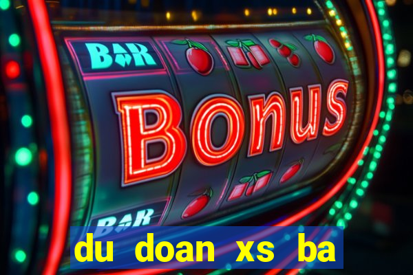 du doan xs ba mien 24h