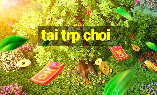 tai trp choi