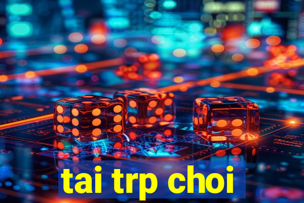 tai trp choi