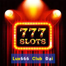 Lux666 Club Đại Lý Cấp 1 Game Bài