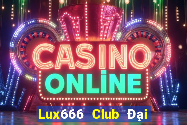 Lux666 Club Đại Lý Cấp 1 Game Bài