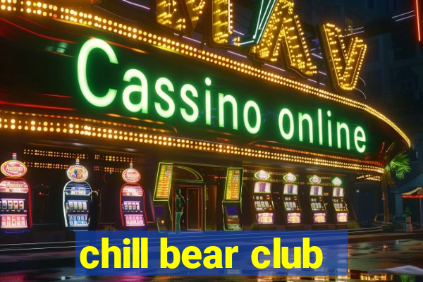 chill bear club