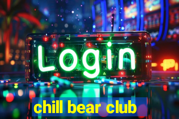 chill bear club