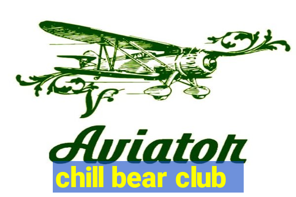 chill bear club