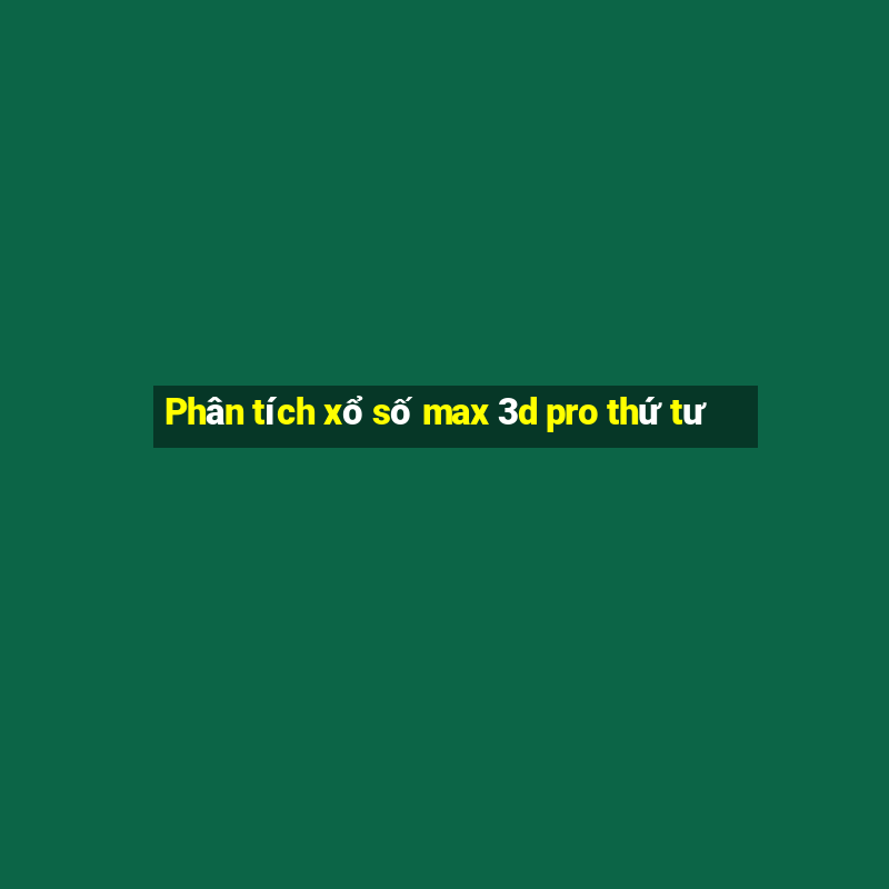 Phân tích xổ số max 3d pro thứ tư