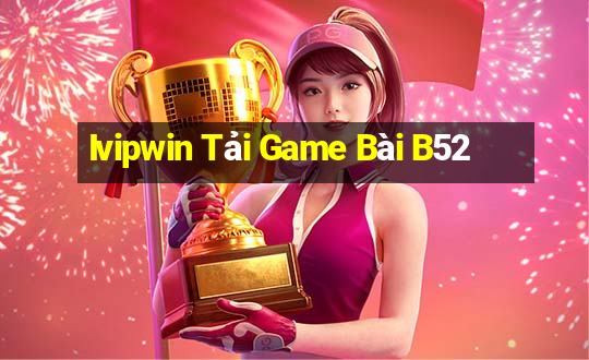 Ivipwin Tải Game Bài B52