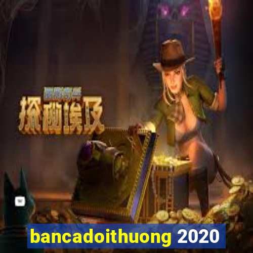 bancadoithuong 2020