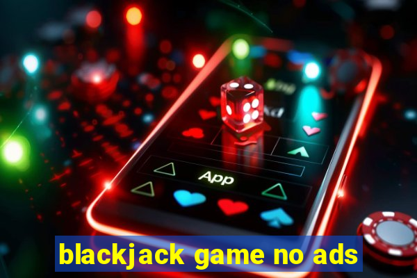 blackjack game no ads