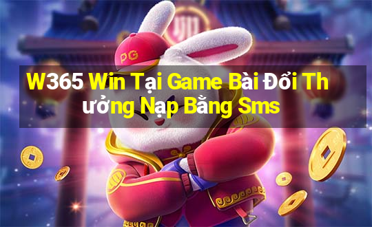 W365 Win Tại Game Bài Đổi Thưởng Nạp Bằng Sms