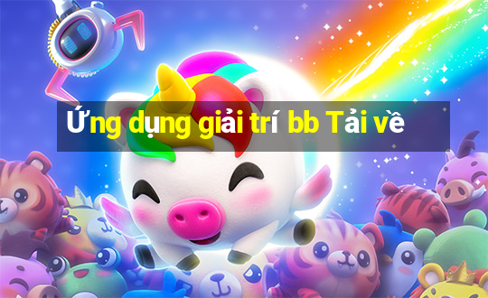 Ứng dụng giải trí bb Tải về