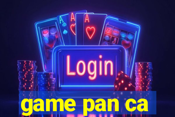 game pan ca