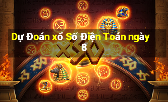 Dự Đoán xổ Số Điện Toán ngày 8