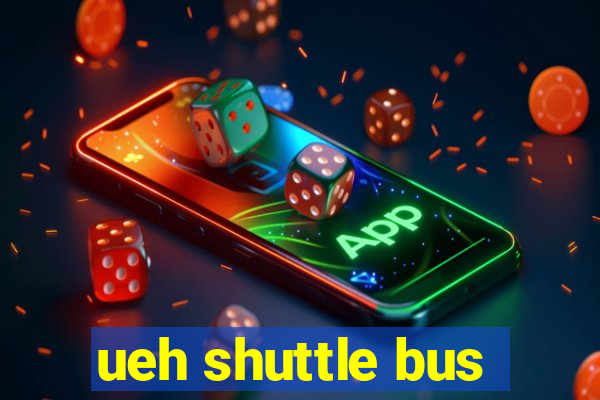 ueh shuttle bus