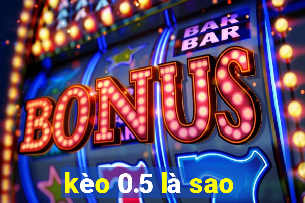 kèo 0.5 là sao