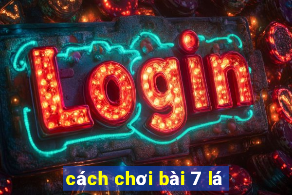 cách chơi bài 7 lá