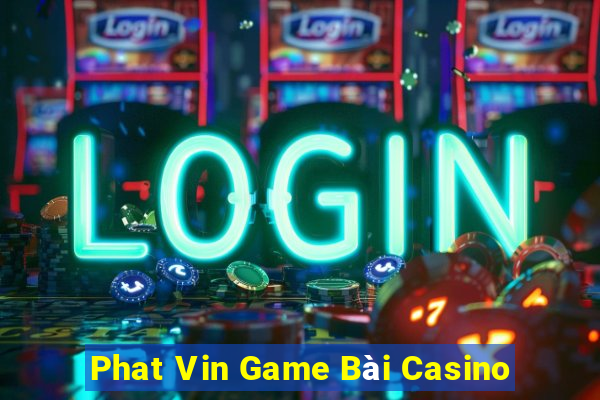 Phat Vin Game Bài Casino