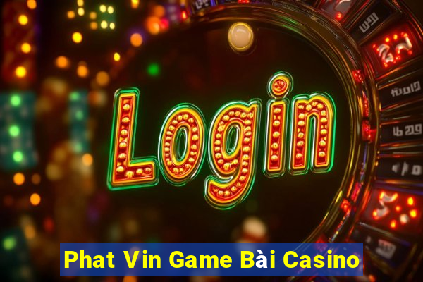 Phat Vin Game Bài Casino