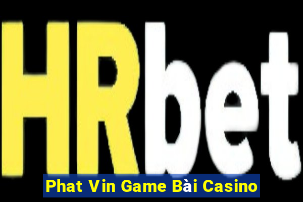 Phat Vin Game Bài Casino